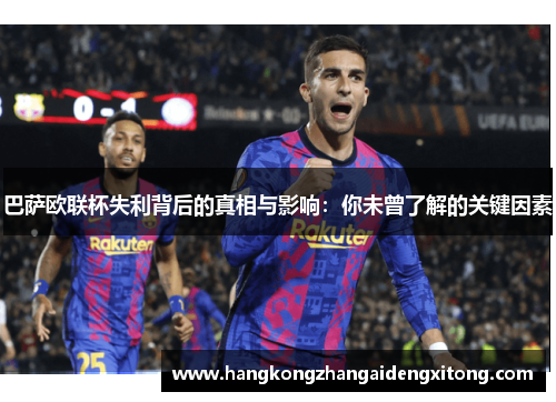 巴萨欧联杯失利背后的真相与影响：你未曾了解的关键因素