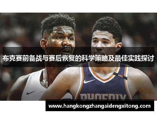 布克赛前备战与赛后恢复的科学策略及最佳实践探讨 布克赛前备战与赛后恢复的科学策略及最佳实践探讨