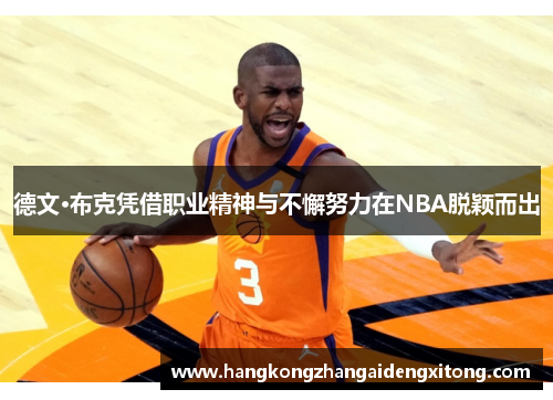 德文·布克凭借职业精神与不懈努力在NBA脱颖而出 德文·布克凭借职业精神与不懈努力在NBA脱颖而出